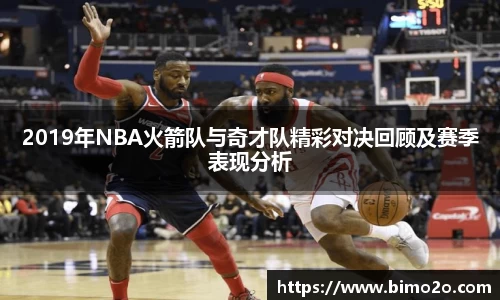 2019年NBA火箭队与奇才队精彩对决回顾及赛季表现分析